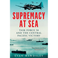 Supremacy at Sea: Task Force 58 and the Central Pacific Victory - Hardcover
