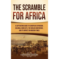 The Scramble for Africa: A Captivating Guide to European Expansion, Colonial Conflicts, the Berlin Conference, and Its Impact on Modern Times - Hardcover