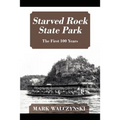Starved Rock State Park: The First 100 Years - Paperback