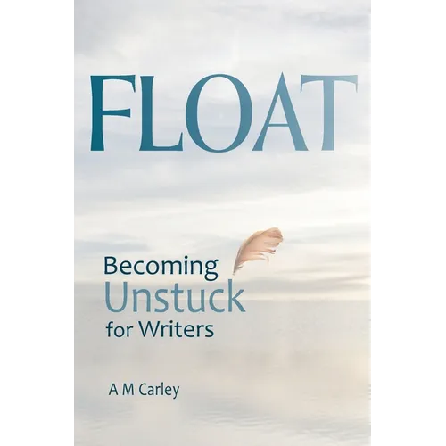 Float: Becoming Unstuck for Writers - Paperback
