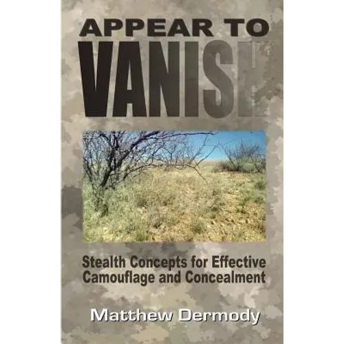 Appear To Vanish: Stealth Concepts for Effective Camouflage and Concealment - Paperback