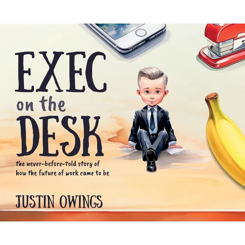 Exec on the Desk: The never-before-told story of how the future of work came to be - Hardcover