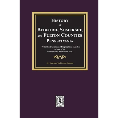 History of Bedford, Somerset, and Fulton Counties, Pennsylvania: with Illustrations and Biographical Sketches of some of its Pioneers and Prominent Me - Paperback