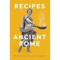 Recipes of Ancient Rome: Selected Recipes from 'Apicius de Re Coquinaria' - Hardcover