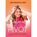 Powered by the Pivot: Secrets Revealed in My Journey Manifesting Peace, Love, and Gratitude - Hardcover
