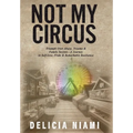 Not My Circus: Triumph Over Abuse, Trauma & Family Secrets-A Journey to Self-love, Pride & Remarkable Resilience - Hardcover
