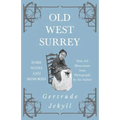 Old West Surrey - Some Notes and Memories - With 330 Illustrations from Photographs by the Author - Paperback