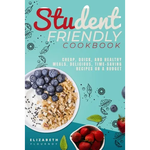 Student-Friendly Cookbook: Cheap, quick, and healthy meals. Delicious, time-saving recipes on a budget - Paperback