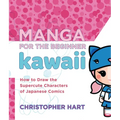 Manga for the Beginner Kawaii: How to Draw the Supercute Characters of Japanese Comics - Paperback