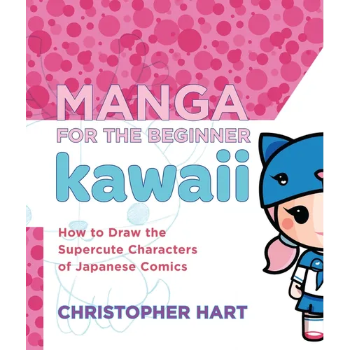 Manga for the Beginner Kawaii: How to Draw the Supercute Characters of Japanese Comics - Paperback