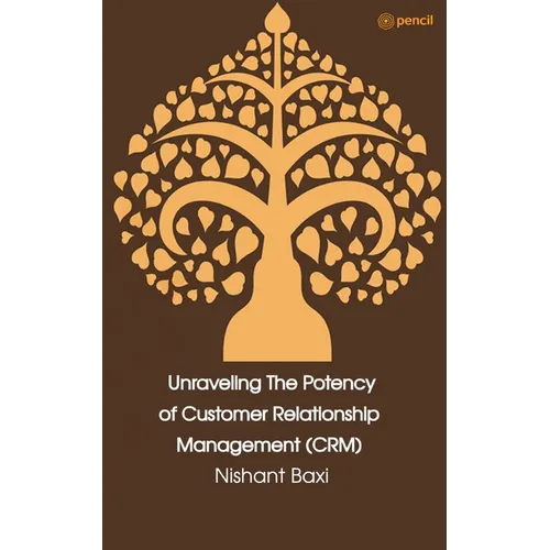 Unraveling The Potency of Customer Relationship Management (CRM) - Paperback