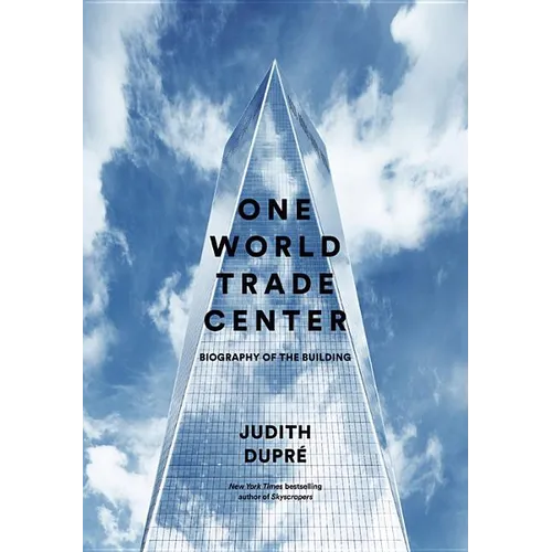One World Trade Center: Biography of the Building - Hardcover