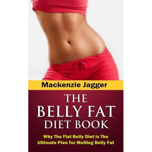 Belly Fat Diet Book: Why The Flat Belly Diet is The Ultimate Plan for Melting Belly Fat - Paperback