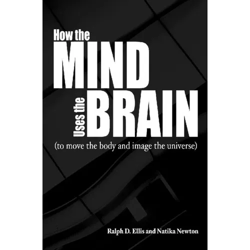 How the Mind Uses the Brain: (To Move the Body and Image the Universe) - Paperback