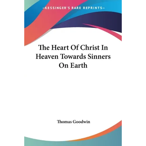 The Heart Of Christ In Heaven Towards Sinners On Earth - Paperback