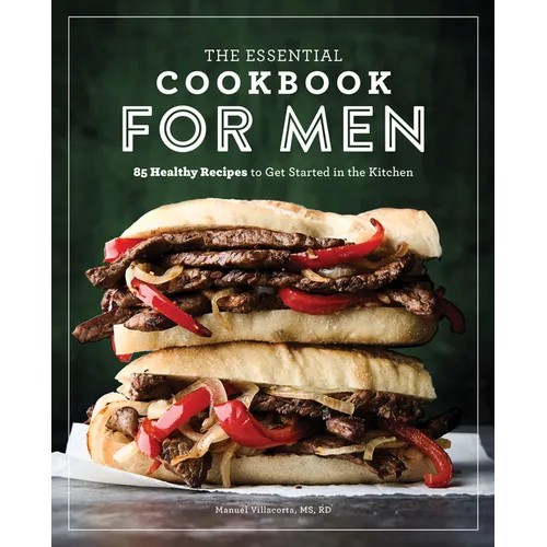The Essential Cookbook for Men: 85 Healthy Recipes to Get Started in the Kitchen - Paperback