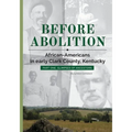 Before Abolition: African-Americans in early Clark County, Kentucky, Part One, Glimpses of Ancestors - Paperback