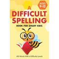 A Difficult Spelling Book For Smart Kids: 410 Words With 6 Difficulty Levels. (Ages 9-12) - Paperback