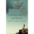 I Did Not Want to Let You Go: A Widow's Walk with God - Paperback