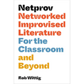 Netprov: Networked Improvised Literature for the Classroom and Beyond - Paperback