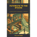 Pathways to the Stacks: A Short Guide to Becoming a Librarian - Paperback