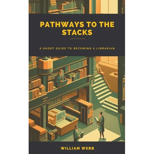 Pathways to the Stacks: A Short Guide to Becoming a Librarian - Paperback