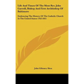 Life And Times Of The Most Rev. John Carroll, Bishop And First Archbishop Of Baltimore: Embracing The History Of The Catholic Church In The United Sta - Hardcover