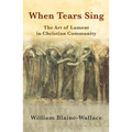 When Tears Sing: The Art of Lament in Christian Community - Paperback