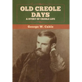 Old Creole Days: A Story of Creole Life - Hardcover