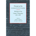 Friends of the Constitution: Writings of the "Other" Federalists, 1787-1788 - Paperback