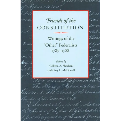 Friends of the Constitution: Writings of the "Other" Federalists, 1787-1788 - Paperback