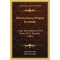 The Exercises Of Saint Gertrude: Virgin And Abbess, Of The Order Of St. Benedict (1863) - Paperback