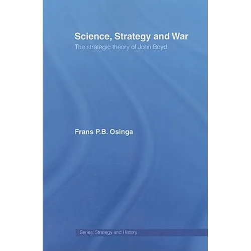 Science, Strategy and War: The Strategic Theory of John Boyd - Paperback