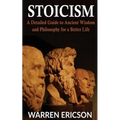 Stoicism: A Detailed Guide to Ancient Wisdom and Philosophy for a Better Life - Paperback