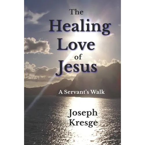 The Healing Love of Jesus: A Servant's Walk - Paperback