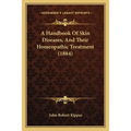 A Handbook Of Skin Diseases, And Their Homeopathic Treatment (1884) - Paperback