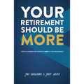 Your Retirement Should Be More: How To Harness The Power Of More In Your Retirement - Paperback