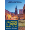 Milwaukee in Stone and Clay: A Guide to the Cream City's Architectural Geology - Paperback