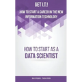 Get I.T.! How to Start a Career in the New Information Technology: How to Start as a Data Scientist - Paperback