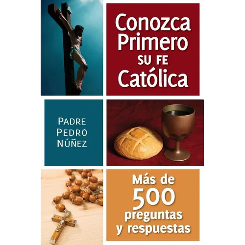 Conozca Primero Su Fe Catolica: Mas de 500 Preguntas Y Respuestas - Paperback