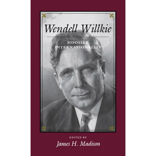 Wendell Willkie: Hoosier Internationalist - Hardcover