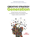 Creative Strategy Generation: Using Passion and Creativity to Compose Business Strategies That Inspire Action and Growth - Hardcover
