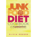 Junk Food Diet Cookbook: Over 50 Comfort Food Recipes You Can Still Eat While on A Diet - Paperback