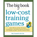 Big Book of Low-Cost Training Games: Quick, Effective Activities That Explore Communication, Goal Setting, Character Development, Teambuilding, and Mo - Paperback