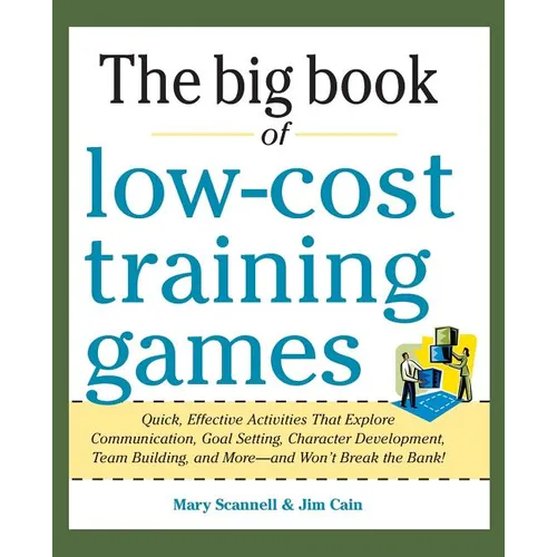 Big Book of Low-Cost Training Games: Quick, Effective Activities That Explore Communication, Goal Setting, Character Development, Teambuilding, and Mo - Paperback