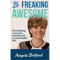 Be Freaking Awesome: Developing a success mindset for a remarkable life - Paperback