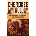 Cherokee Mythology: Captivating Myths and Legends of a Native American Tribe - Hardcover