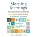 Morning Meetings for Special Education Classrooms: 101 Fun Ideas, Creative Activities and Adaptable Techniques - Paperback