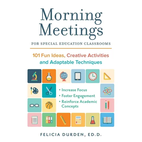 Morning Meetings for Special Education Classrooms: 101 Fun Ideas, Creative Activities and Adaptable Techniques - Paperback