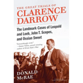 The Great Trials of Clarence Darrow: The Landmark Cases of Leopold and Loeb, John T. Scopes, and Ossian Sweet - Paperback